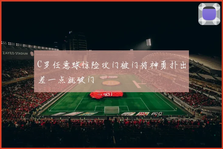 C罗任意球惊险攻门被门将神勇扑出差一点就破门