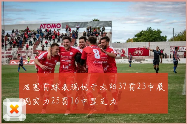 活塞罚球表现优于太阳37罚23中展现实力25罚16中显乏力