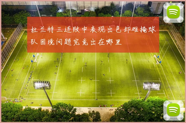 杜兰特三连败中表现出色却难掩球队困境问题究竟出在哪里