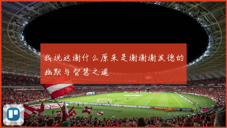 我说这谢什么原来是谢谢谢泼德的幽默与智慧之道